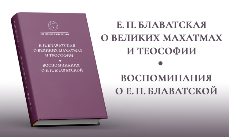 ПРЕЗЕНТАЦИЯ КНИГИ «Е. П. БЛАВАТСКАЯ О ВЕЛИКИХ МАХАТМАХ И ТЕОСОФИИ. ВОСПОМИНАНИЯ О Е. П. БЛАВАТСКОЙ» // 16 мая 2026 г., 14.00//